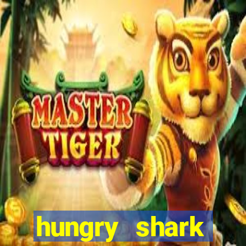 hungry shark evolution dinheiro infinito